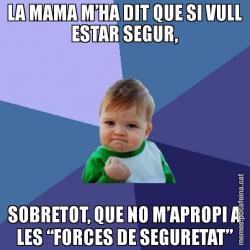 LA MAMA M’HA DIT QUE SI VULL ESTAR SEGUR, SOBRETOT, QUE NO M’APROPI A LES “FORCES DE SEGURETAT”