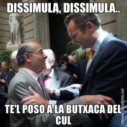 DISSIMULA, DISSIMULA.. TE'L POSO A LA BUTXACA DEL CUL