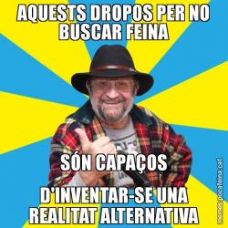 AQUESTS DROPOS PER NO BUSCAR FEINA SÓN CAPAÇOS D'INVENTAR-SE UNA REALITAT ALTERNATIVA