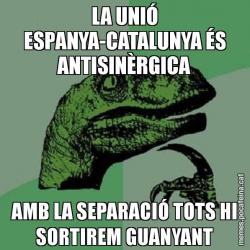 LA UNIÓ ESPANYA-CATALUNYA ÉS ANTISINÈRGICA AMB LA SEPARACIÓ TOTS HI SORTIREM GUANYANT