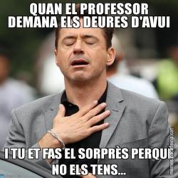 QUAN EL PROFESSOR DEMANA ELS DEURES D'AVUI I TU ET FAS EL SORPRÈS PERQUÈ NO ELS TENS...