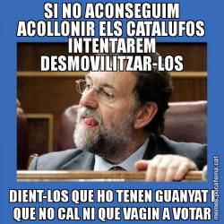 SI NO ACONSEGUIM ACOLLONIR ELS CATALUFOS INTENTAREM DESMOVILITZAR-LOS DIENT-LOS QUE HO TENEN GUANYAT I QUE NO CAL NI QUE VAGIN A VOTAR