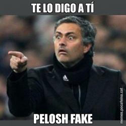 TE LO DIGO A TÍ PELOSH FAKE