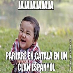 JAJAJAJAJAJA  PARLARÉ EN CATALÀ EN UN CLAN ESPANYOL