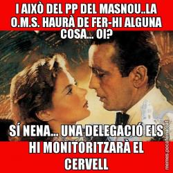 I AIXÒ DEL PP DEL MASNOU..LA O.M.S. HAURÀ DE FER-HI ALGUNA COSA... OI? SÍ NENA... UNA DELEGACIÓ ELS HI MONITORITZARÀ EL CERVELL