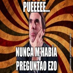 PUEEEEE... NUNCA M'HABÍA PREGUNTAO EZO