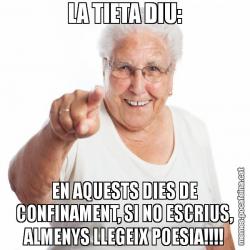 LA TIETA DIU: EN AQUESTS DIES DE CONFINAMENT, SI NO ESCRIUS, ALMENYS LLEGEIX POESIA!!!!