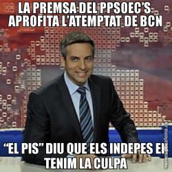 LA PREMSA DEL PPSOEC’S  APROFITA L’ATEMPTAT DE BCN “EL PIS” DIU QUE ELS INDEPES EN TENIM LA CULPA