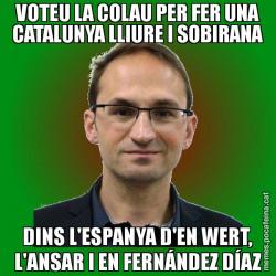 VOTEU LA COLAU PER FER UNA CATALUNYA LLIURE I SOBIRANA DINS L'ESPANYA D'EN WERT, L'ANSAR I EN FERNÁNDEZ DÍAZ