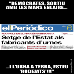 "DEMÒCRATES, SORTIU AMB LES MANS ENLAIRE... ...I L'URNA A TERRA, ESTEU 'RODEJATS'!!!"