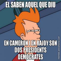 EL SABEN AQUEL QUE DIU EN CAMERON I EN RAJOY SON DOS PRESIDENTS DEMÒCRATES