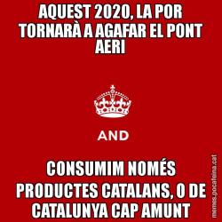 AQUEST 2020, LA POR TORNARÀ A AGAFAR EL PONT AERI CONSUMIM NOMÉS PRODUCTES CATALANS, O DE CATALUNYA CAP AMUNT