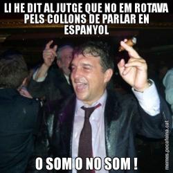 LI HE DIT AL JUTGE QUE NO EM ROTAVA PELS COLLONS DE PARLAR EN ESPANYOL O SOM O NO SOM !