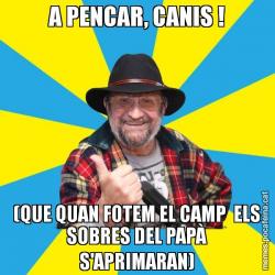 A PENCAR, CANIS ! (QUE QUAN FOTEM EL CAMP  ELS SOBRES DEL PAPÀ S'APRIMARAN)