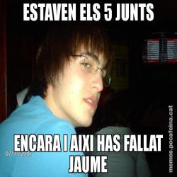 ESTAVEN ELS 5 JUNTS ENCARA I AIXI HAS FALLAT JAUME