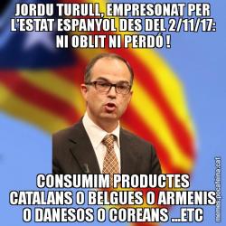 JORDU TURULL, EMPRESONAT PER L’ESTAT ESPANYOL DES DEL 2/11/17: NI OBLIT NI PERDÓ ! CONSUMIM PRODUCTES CATALANS O BELGUES O ARMENIS O DANESOS O COREANS ...ETC
