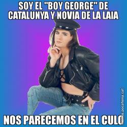 SOY EL "BOY GEORGE" DE CATALUNYA Y NOVIA DE LA LAIA NOS PARECEMOS EN EL CULO