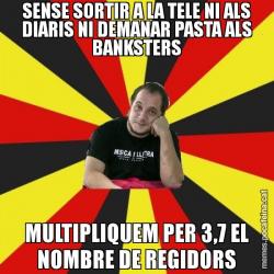 SENSE SORTIR A LA TELE NI ALS DIARIS NI DEMANAR PASTA ALS BANKSTERS MULTIPLIQUEM PER 3,7 EL NOMBRE DE REGIDORS
