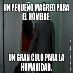 UN PEQUEÑO MAGREO PARA EL HOMBRE. UN GRAN CULO PARA LA HUMANIDAD.