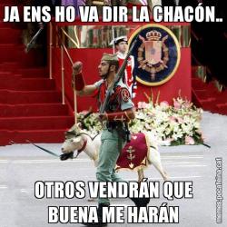JA ENS HO VA DIR LA CHACÓN.. OTROS VENDRÁN QUE BUENA ME HARÁN