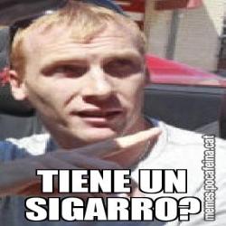 TIENE UN SIGARRO?