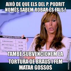 AIXÒ DE QUE ELS DEL P. PODRIT NOMÉS SABEM ROBAR ÉS FALS ! TAMBÉ SUBVENCIONEM LA TORTURA DE BRAUS I FEM MATAR GOSSOS