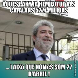 AQUEST ANY JA HEM FOTUT ALS CATALANS 5277 MILIONS ... I AIXò QUE NOMéS SOM 27 D'ABRIL !