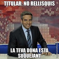 TITULAR: NO RELLISQUIS LA TEVA DONA ESTA SUQUEJANT