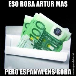 ESO ROBA ARTUR MAS PERO ESPANYA ENS ROBA