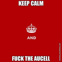 KEEP CALM FUCK THE AUCELL