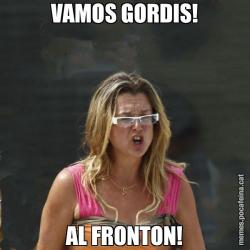 VAMOS GORDIS! AL FRONTON!