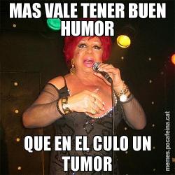 MAS VALE TENER BUEN HUMOR QUE EN EL CULO UN TUMOR