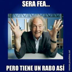 SERA FEA... PERO TIENE UN RABO ASÍ