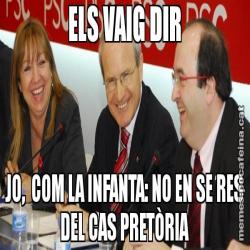 ELS VAIG DIR JO,  COM LA INFANTA: NO EN SE RES DEL CAS PRETÒRIA