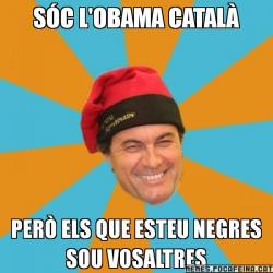 SÓC L'OBAMA CATALÀ PERÒ ELS QUE ESTEU NEGRES SOU VOSALTRES