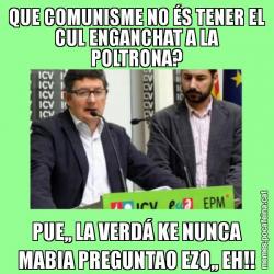 QUE COMUNISME NO ÉS TENER EL CUL ENGANCHAT A LA POLTRONA? PUE,, LA VERDÁ KE NUNCA MABIA PREGUNTAO EZO,, EH!!
