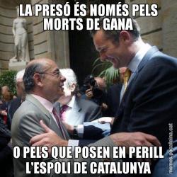 LA PRESÓ ÉS NOMÉS PELS MORTS DE GANA O PELS QUE POSEN EN PERILL L'ESPOLI DE CATALUNYA