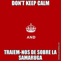 DON'T KEEP CALM TRAIEM-NOS DE SOBRE LA SAMARUGA