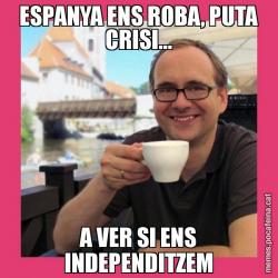 ESPANYA ENS ROBA, PUTA CRISI... A VER SI ENS INDEPENDITZEM