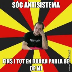 SÓC ANTISISTEMA FINS I TOT EN DURAN PARLA BÉ DE MI