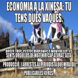 ECONOMIA A LA XINESA: TU TENS DUES VAQUES. POSES TRES-CENTES PERSONES A MUNYIR-LES. ET SENTS ORGULLÓS DE NO TENIR CAP ATURAT, ALTA PRODUCCIÓ. I ARRESTES AL PERIODISTA QUE MIRA DE PUBLICAR LES XIFRES.