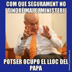 COM QUE SEGURAMENT NO TINDRÉ MAI EL MINISTERI POTSER OCUPO EL LLOC DEL PAPA