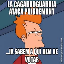 LA CAGARROGUARDIA ATACA PUIGDEMONT ...JA SABEM A QUI HEM DE VOTAR