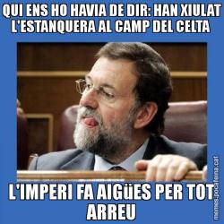 QUI ENS HO HAVIA DE DIR: HAN XIULAT L'ESTANQUERA AL CAMP DEL CELTA  L'IMPERI FA AIGüES PER TOT ARREU