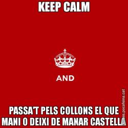 KEEP CALM PASSA'T PELS COLLONS EL QUE MANI O DEIXI DE MANAR CASTELLA