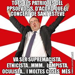 TOTS ELS PATRIOTES DEL PPSOEVOC'S, D'ACORD QUE EL CONCERT DE SANT ESTEVE VA SER SUPREMACISTA, ETNICISTA...MMM..  LAMPISTA, OCULISTA... I MOLTES COSES  MÉS !