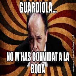 GUARDIOLA... NO M'HAS CONVIDAT A LA BODA