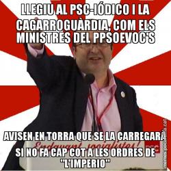 LLEGIU AL PSC-IÓDICO I LA CAGARROGUÀRDIA, COM ELS MINISTRES DEL PPSOEVOC'S AVISEN EN TORRA QUE SE LA CARREGARÀ SI NO FA CAP COT A LES ORDRES DE "L'IMPERIO"