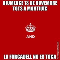 DIUMENGE 13 DE NOVEMBRE TOTS A MONTJUÏC LA FORCADELL NO ES TOCA