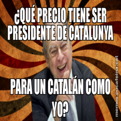 ¿QUÉ PRECIO TIENE SER PRESIDENTE DE CATALUNYA PARA UN CATALÁN COMO YO?
